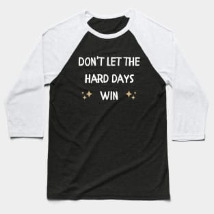 Don't let the hard days win Baseball T-Shirt